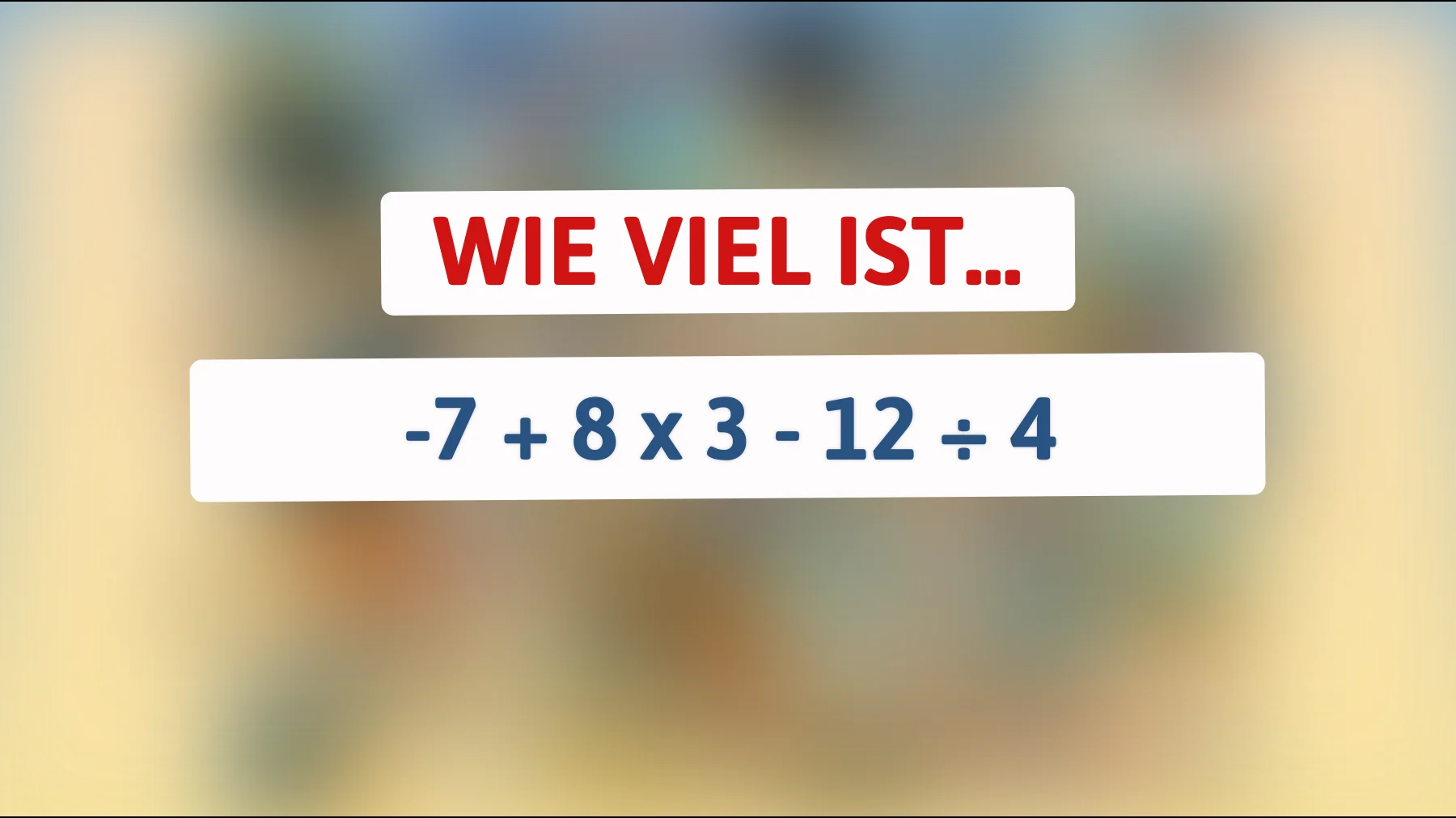 Nur 5% der Menschen können dieses Rätsel lösen: Wie viel ergibt -7 + 8 x 3 - 12 ÷ 4? Schaffst du es?"